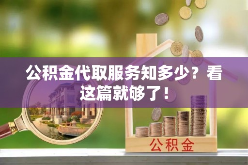 来凤公积金代取服务知多少？看这篇就够了！
