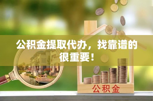 来凤公积金提取代办，找靠谱的很重要！