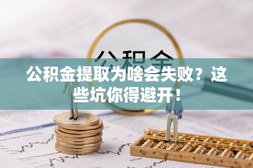 来凤公积金提取为啥会失败？这些坑你得避开！