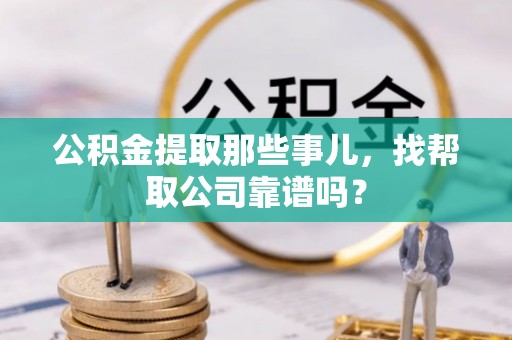 来凤公积金提取那些事儿，找帮取公司靠谱吗？