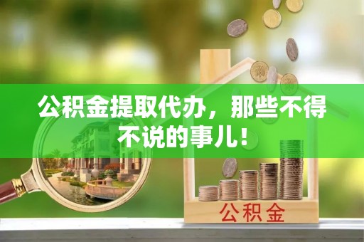 来凤公积金提取代办，那些不得不说的事儿！