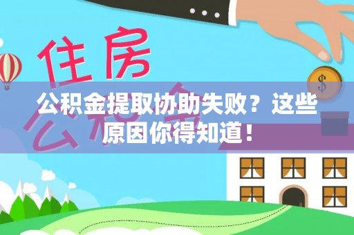 来凤公积金提取协助失败？这些原因你得知道！