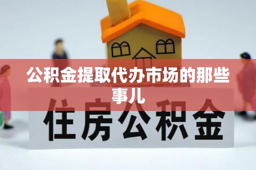 来凤公积金提取代办市场的那些事儿