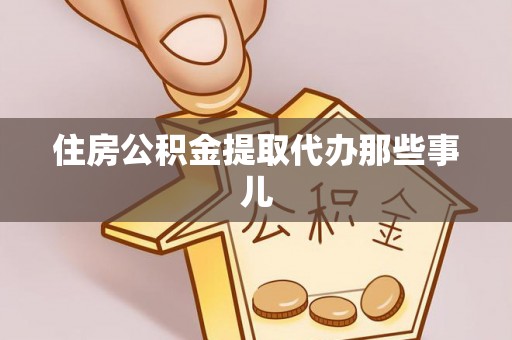 来凤住房公积金提取代办那些事儿