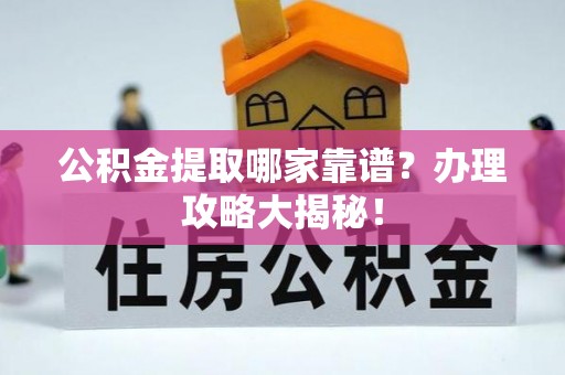 来凤公积金提取哪家靠谱？办理攻略大揭秘！