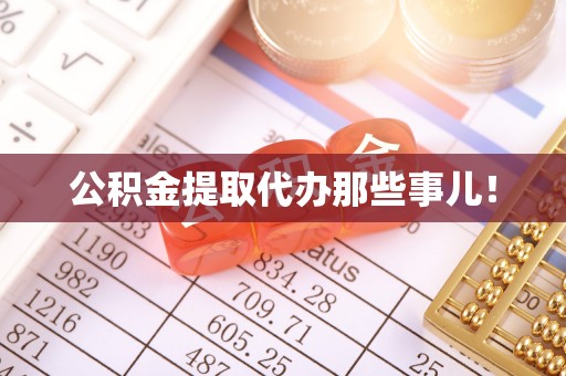 来凤公积金提取代办那些事儿！