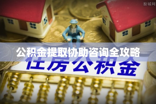 来凤公积金提取协助咨询全攻略