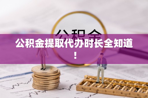 来凤公积金提取代办时长全知道！