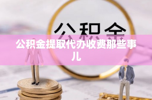来凤公积金提取代办收费那些事儿