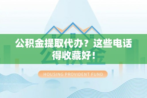 来凤公积金提取代办？这些电话得收藏好！