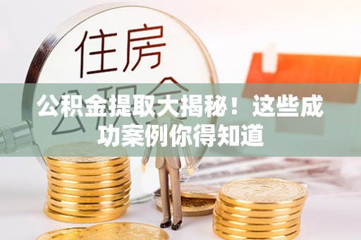 来凤公积金提取大揭秘！这些成功案例你得知道
