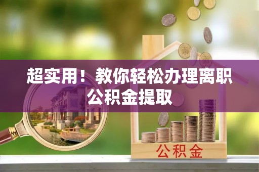 来凤超实用！教你轻松办理离职公积金提取
