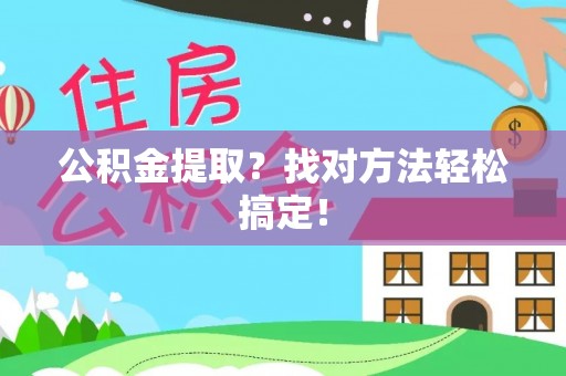 来凤公积金提取？找对方法轻松搞定！