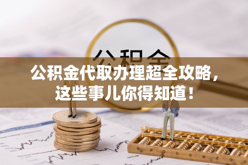来凤公积金代取办理超全攻略，这些事儿你得知道！