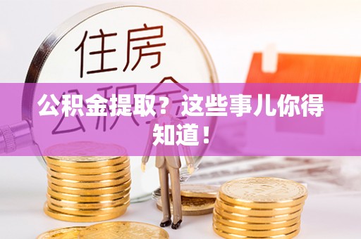 来凤公积金提取？这些事儿你得知道！