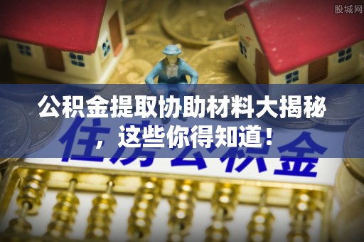 来凤公积金提取协助材料大揭秘，这些你得知道！