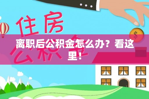 来凤离职后公积金怎么办？看这里！