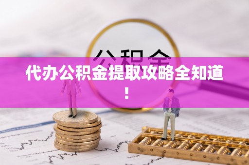 来凤代办公积金提取攻略全知道！