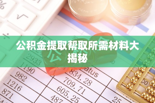 来凤公积金提取帮取所需材料大揭秘