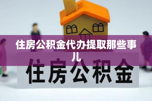 来凤住房公积金代办提取那些事儿