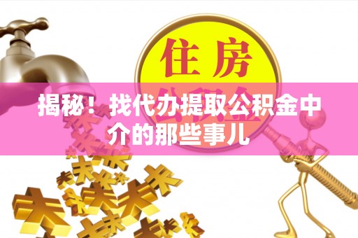 来凤揭秘！找代办提取公积金中介的那些事儿