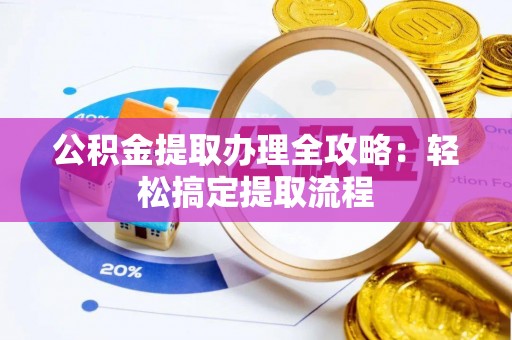 来凤公积金提取办理全攻略：轻松搞定提取流程