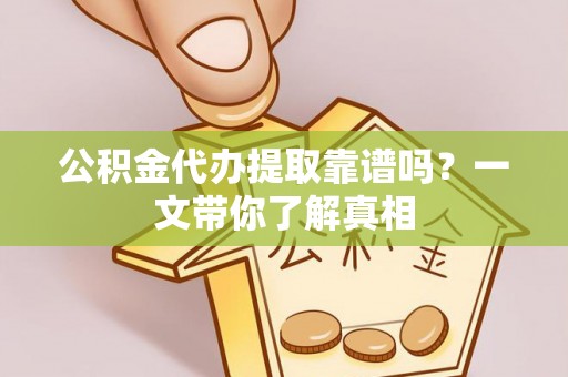 来凤公积金代办提取靠谱吗？一文带你了解真相