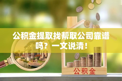 来凤公积金提取找帮取公司靠谱吗？一文说清！