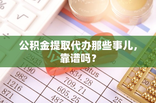 来凤公积金提取代办那些事儿，靠谱吗？