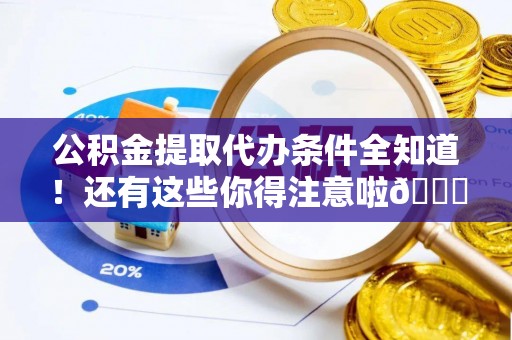 来凤公积金提取代办条件全知道！还有这些你得注意啦😉