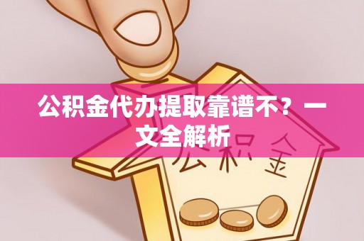来凤公积金代办提取靠谱不？一文全解析