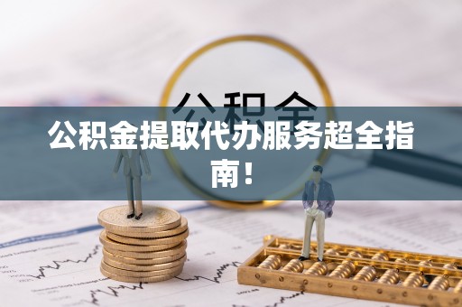 来凤公积金提取代办服务超全指南！