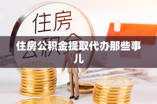 来凤住房公积金提取代办那些事儿