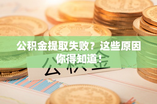 来凤公积金提取失败？这些原因你得知道！