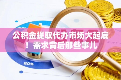 来凤公积金提取代办市场大起底！需求背后那些事儿