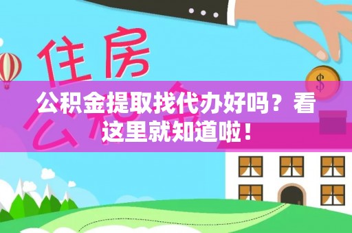来凤公积金提取找代办好吗？看这里就知道啦！