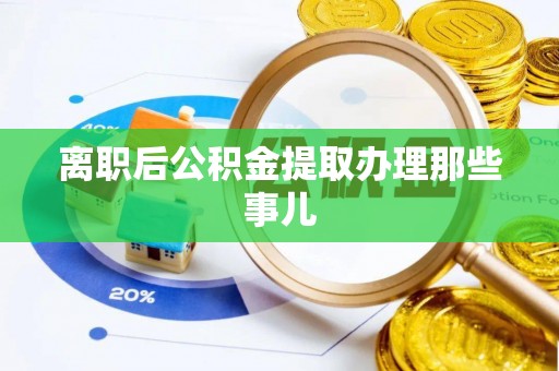 来凤离职后公积金提取办理那些事儿
