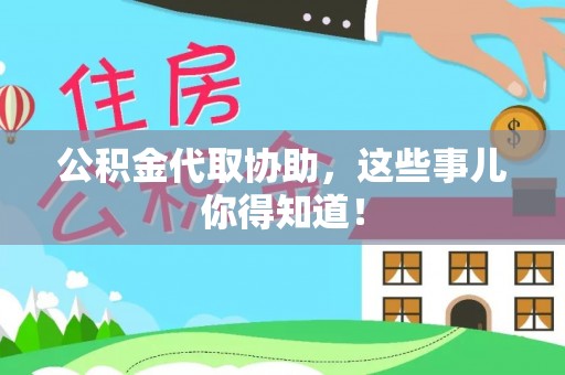 来凤公积金代取协助，这些事儿你得知道！
