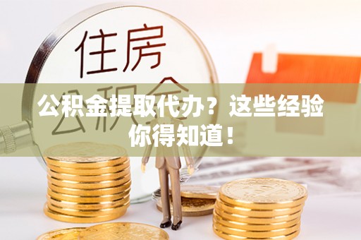 来凤公积金提取代办？这些经验你得知道！