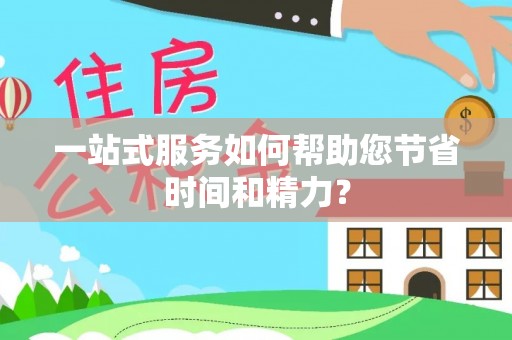 来凤一站式服务如何帮助您节省时间和精力？