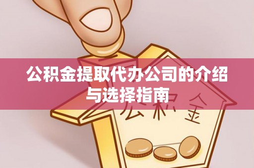 来凤公积金提取代办公司的介绍与选择指南