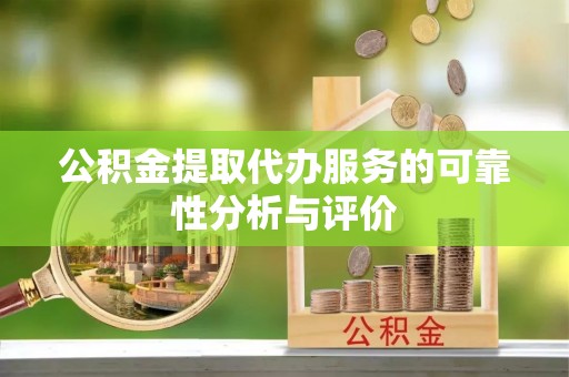 来凤公积金提取代办服务的可靠性分析与评价