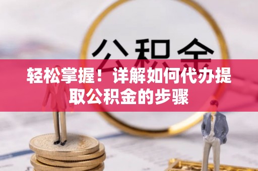 来凤轻松掌握！详解如何代办提取公积金的步骤