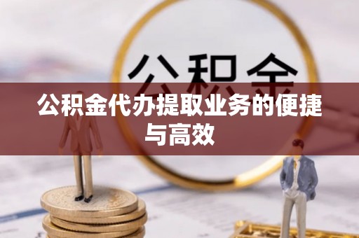 来凤公积金代办提取业务的便捷与高效