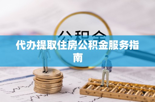 来凤代办提取住房公积金服务指南