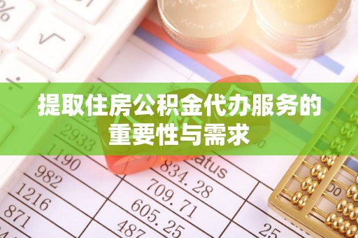 来凤提取住房公积金代办服务的重要性与需求