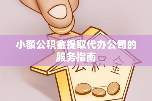 来凤小额公积金提取代办公司的服务指南