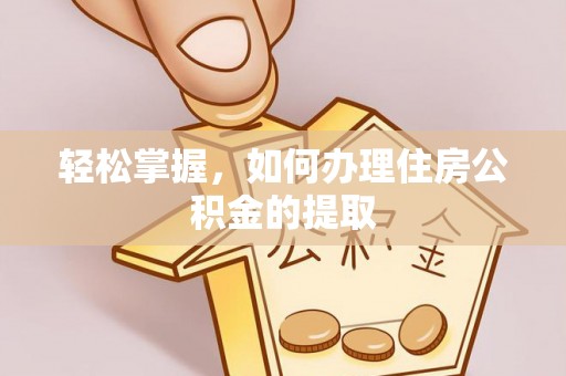 来凤轻松掌握，如何办理住房公积金的提取