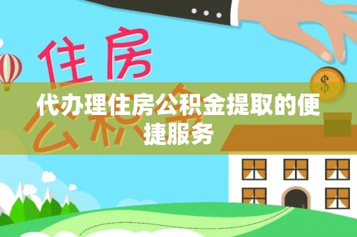 来凤代办理住房公积金提取的便捷服务