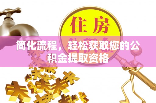 来凤简化流程，轻松获取您的公积金提取资格